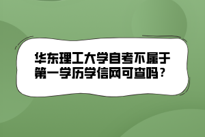 華東理工大學(xué)自考不屬于第一學(xué)歷學(xué)信網(wǎng)可查嗎？