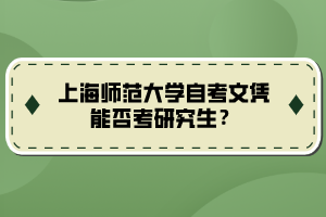 上海師范大學(xué)自考文憑能否考研究生？