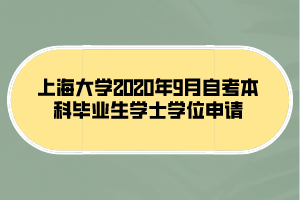 上海大學(xué)2020年9月自考本科畢業(yè)生學(xué)士學(xué)位申請