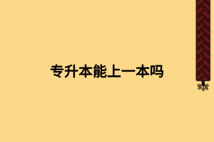 專(zhuān)升本能上一本嗎