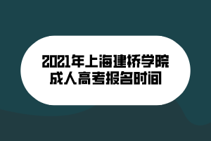 2021年上海建橋學院成人高考報名時間