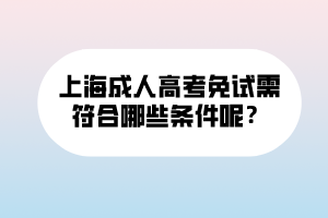 上海成人高考免試需符合哪些條件呢？