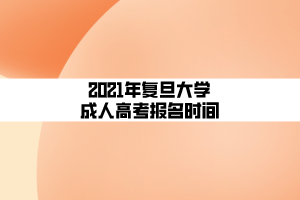 2021年復旦大學成人高考報名時間