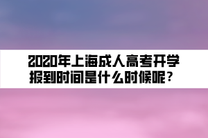 2020年上海成人高考開學(xué)報(bào)到時(shí)間是什么時(shí)候呢？