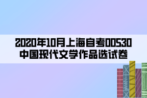 2020年10月上海自考00530中國現(xiàn)代文學(xué)作品選試卷