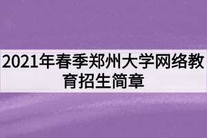 2021年春季鄭州大學(xué)網(wǎng)絡(luò)教育招生簡章