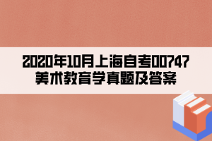 2020年10月上海自考00747美術(shù)教育學(xué)真題及答案