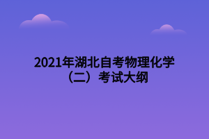 2021年湖北自考物理化學(xué)（二）考試大綱