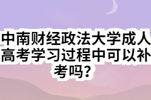 中南財經(jīng)政法大學(xué)成人高考學(xué)習(xí)過程中可以補考嗎？