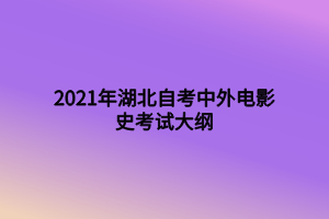 2021年湖北自考中外電影史考試大綱