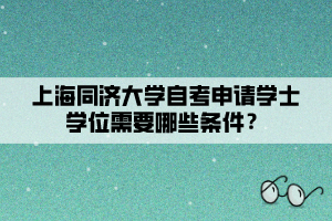 上海同濟大學自考申請學士學位需要哪些條件？