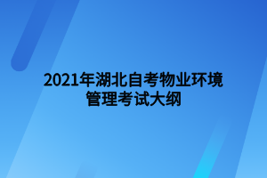 2021年湖北自考物業(yè)環(huán)境管理考試大綱