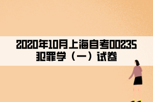 2020年10月上海自考00235犯罪學（一）試卷