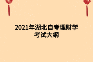 2021年湖北自考理財學(xué)考試大綱