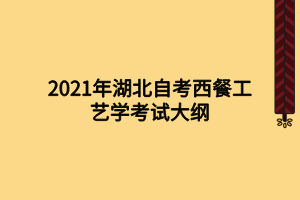 2021年湖北自考西餐工藝學(xué)考試大綱