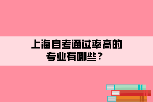 上海自考通過率高的專業(yè)有哪些？