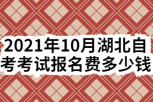 2021年10月湖北自考考試報名費多少錢