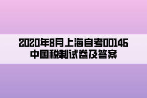 2020年8月上海自考00146中國(guó)稅制試卷及答案