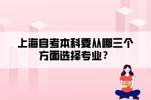 上海自考本科要從哪三個方面選擇專業(yè)？