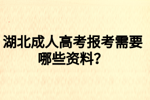 湖北成人高考報考需要哪些資料？