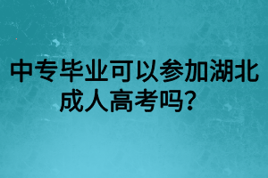 中專畢業(yè)可以參加湖北成人高考嗎？