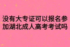 沒有大專證可以報名參加湖北成人高考考試嗎