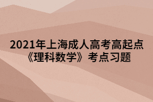 2021年上海成人高考高起點《理科數(shù)學》考點習題 (3)