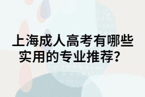 上海成人高考有哪些實(shí)用的專業(yè)推薦？