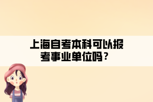 上海自考本科可以報考事業(yè)單位嗎？