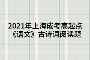 2021年上海成考高起點《語文》古詩詞閱讀題