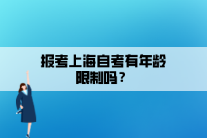 報考上海自考有年齡限制嗎？