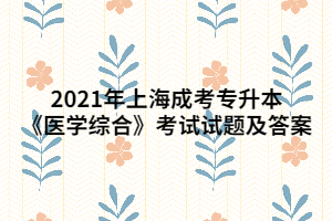 2021年上海成考專升本《醫(yī)學綜合》考試試題及答案 (5)