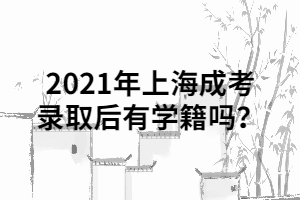 2021年上海成考錄取后有學(xué)籍嗎？