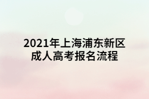 2021年上海浦東新區(qū)成人高考報名流程 (1)