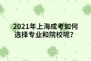 2021年上海成考如何選擇專業(yè)和院校呢？