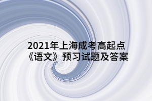 2021年上海成考高起點《語文》預(yù)習(xí)試題及答案 (6)