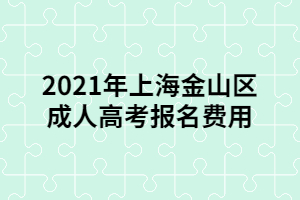 2021年上海金山區(qū)成人高考報名費用