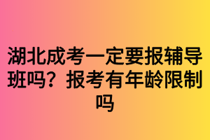 湖北成考一定要報輔導(dǎo)班嗎？報考有年齡限制嗎