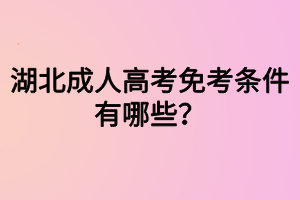 湖北成人高考免考條件有哪些？