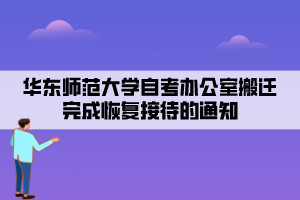 華東師范大學(xué)自考辦公室搬遷完成恢復(fù)接待的通知