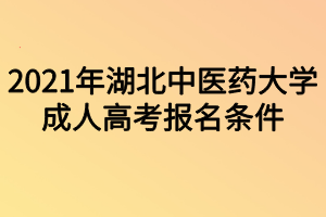 2021年湖北中醫(yī)藥大學(xué)成人高考報(bào)名條件