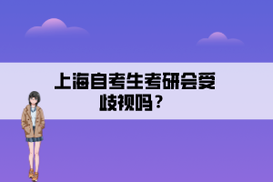 上海自考生考研會(huì)受歧視嗎？