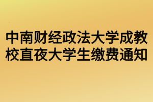 中南財(cái)經(jīng)政法大學(xué)成教校直夜大學(xué)生繳費(fèi)通知