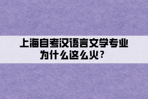 上海自考漢語(yǔ)言文學(xué)專(zhuān)業(yè)為什么這么火？