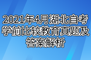 2021年4月湖北自考學(xué)前比較教育真題及答案解析