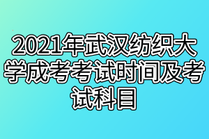 2021年武漢紡織大學(xué)成考考試時(shí)間及考試科目