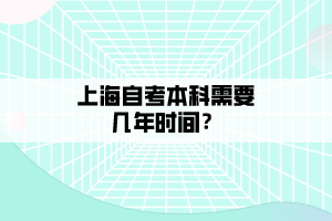 上海自考本科需要幾年時(shí)間？