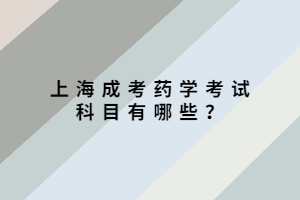 上海成考藥學(xué)考試科目有哪些？