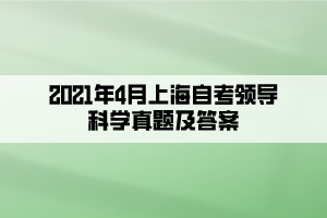 2021年4月上海自考領(lǐng)導(dǎo)科學(xué)真題及答案