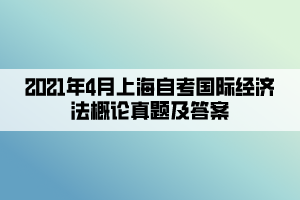 2021年4月上海自考國(guó)際經(jīng)濟(jì)法概論真題及答案